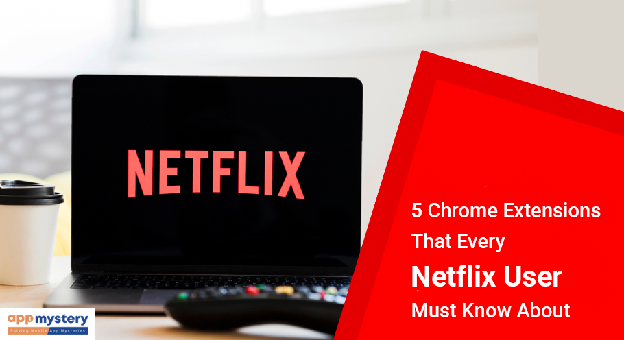 5 Chrome Extensions That Every Netflix User Must Know About